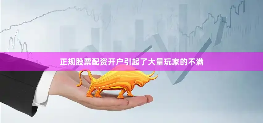 正规股票配资开户引起了大量玩家的不满