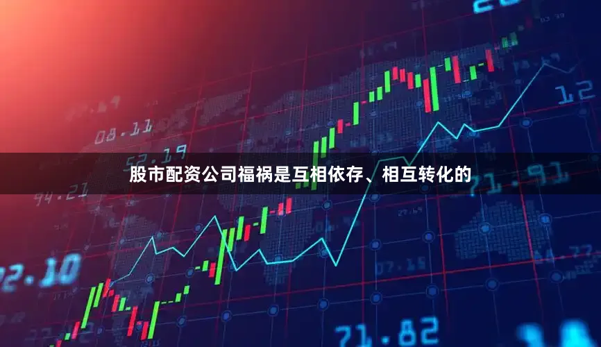 股市配资公司福祸是互相依存、相互转化的