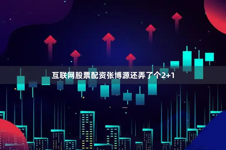 互联网股票配资张博源还弄了个2+1